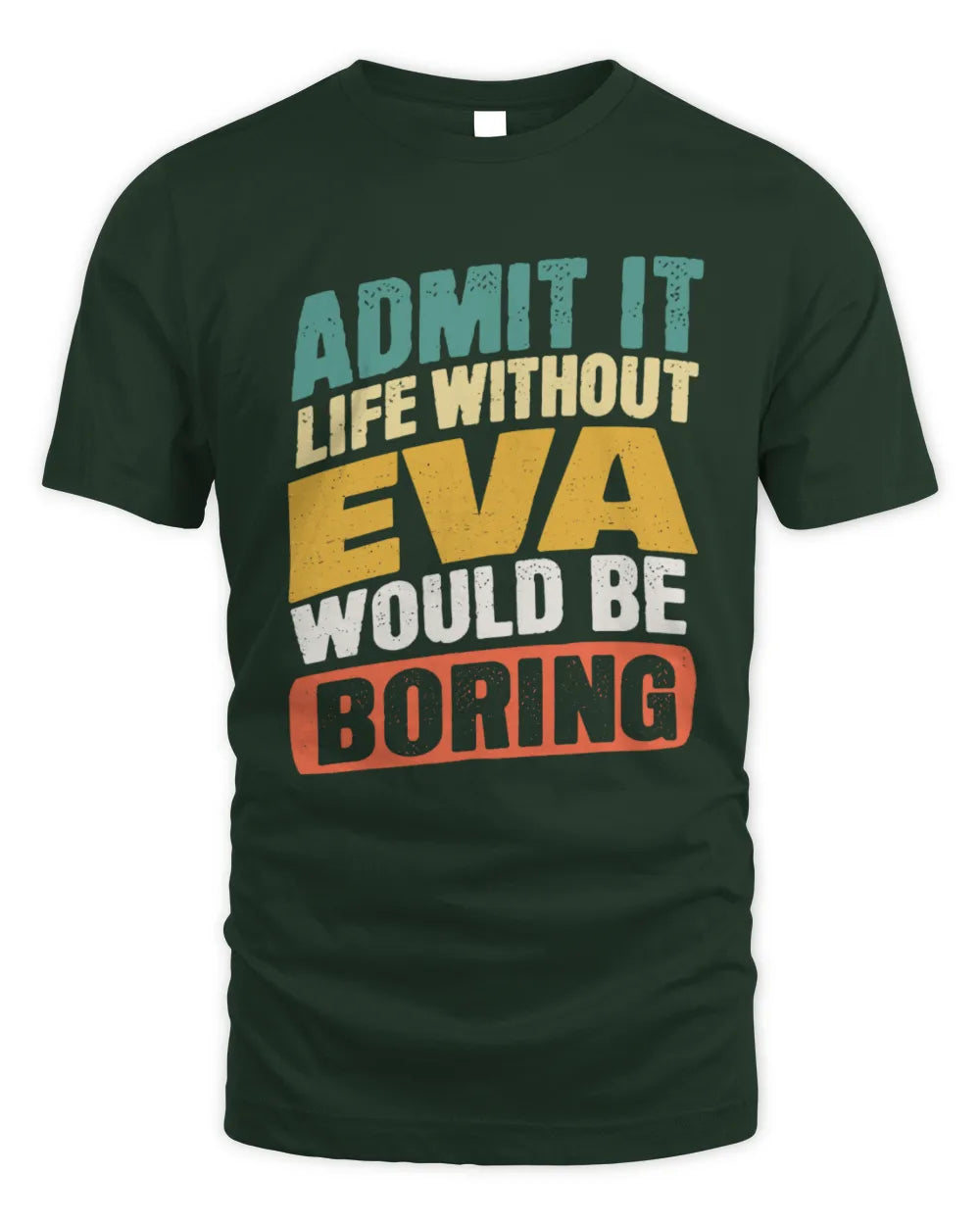 EVA TP88-K4-229
Personalized Funny Quote Apparel “Life Without NAME Would Be Boring” - Unisex Standard T-Shirt - Forest Green