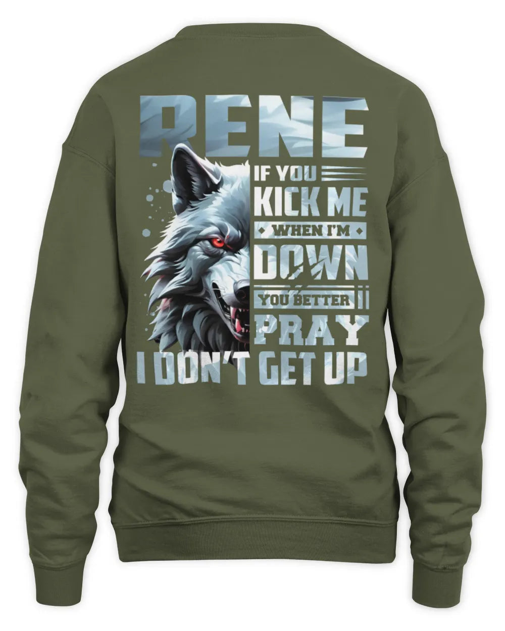 RENE AP62-K4-666 - Personalized Fierce Wolf Quote Apparel “If You Kick Me When I’m Down, You Better Pray I Don’t Get Up” - Unisex Sweatshirt - Military Green
