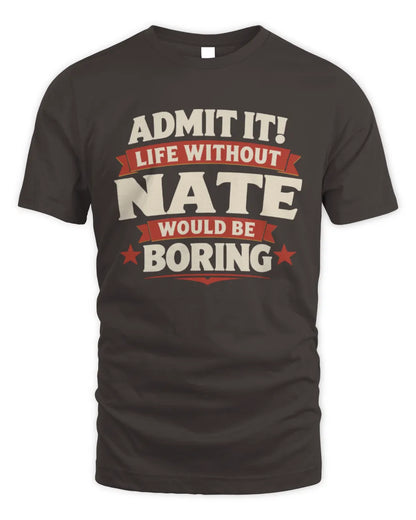 NATE P4 KT003 Personalized Funny Quote Apparel “Life Without NAME Would Be Boring” - Unisex Standard T-Shirt - Dark Chocolate