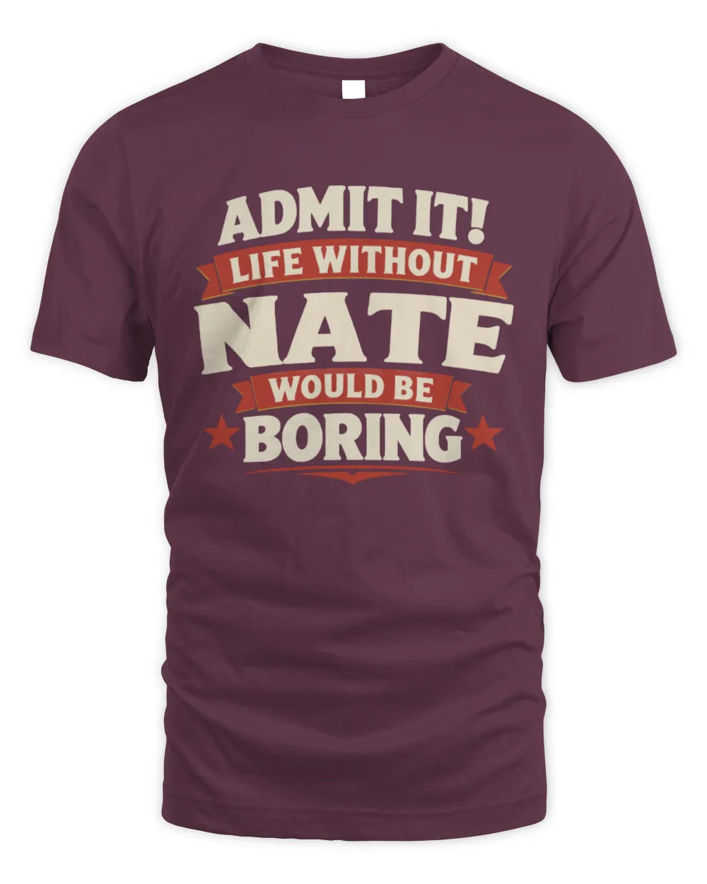 NATE P4 KT003 Personalized Funny Quote Apparel “Life Without NAME Would Be Boring” - Unisex Standard T-Shirt - Maroon