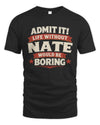 NATE P4 KT003 Personalized Funny Quote Apparel “Life Without NAME Would Be Boring”