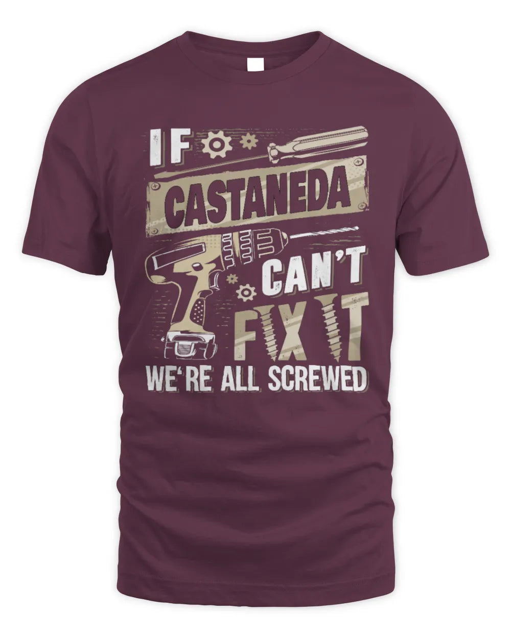 CASTANEDA TX03 P02 - Personalized Handyman Mechanic Shirt “If NAME Can’t Fix It, We’re All Screwed” - Unisex Standard T-Shirt - Maroon