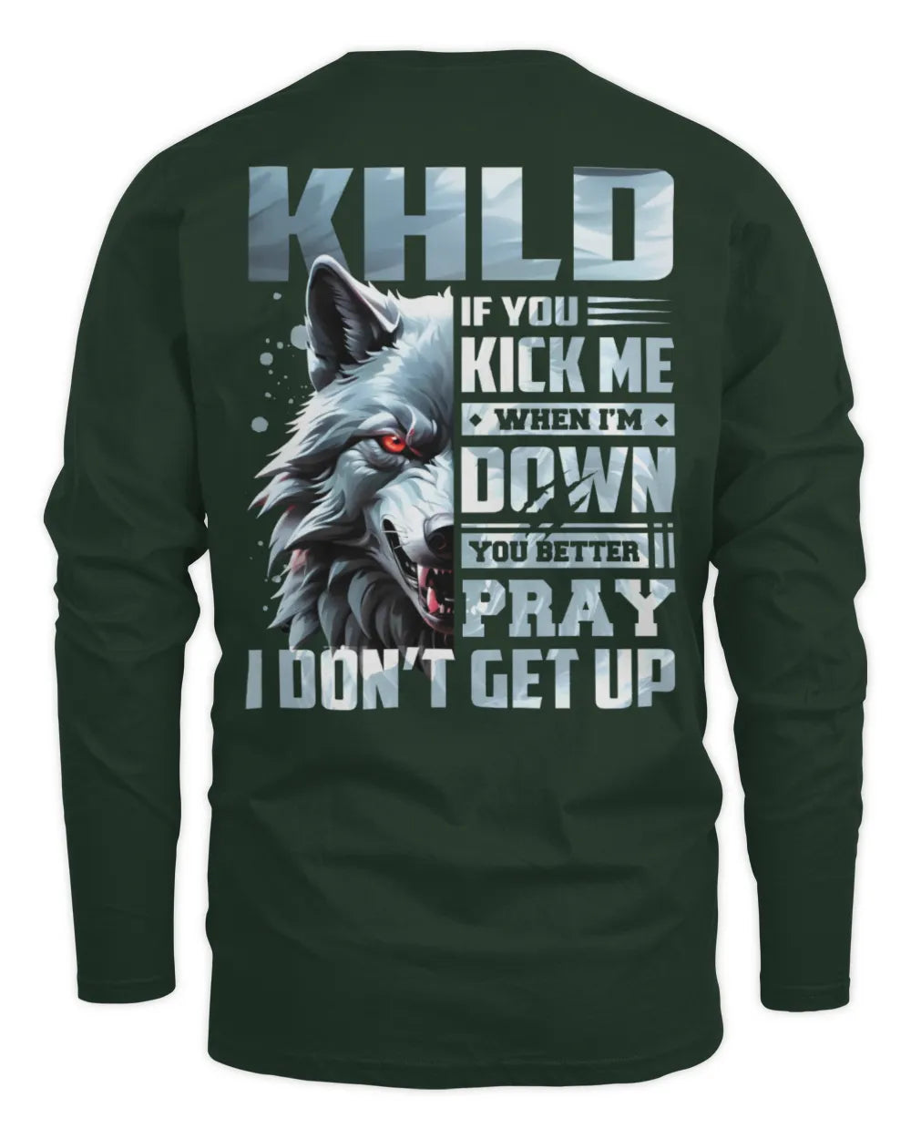 KHLD AP62-K4-666 - Personalized Fierce Wolf Quote Apparel “If You Kick Me When I’m Down, You Better Pray I Don’t Get Up” - Men's Long Sleeved T-Shirt - Forest Green