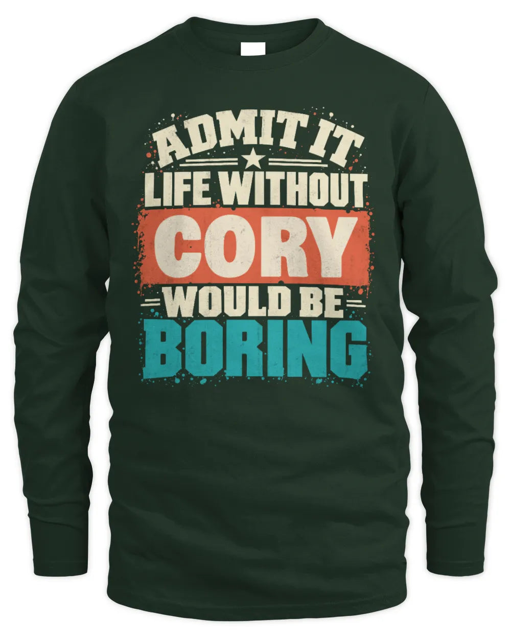 CORY P02-TH11-226 Personalized Admit It Life Without [Name] Would Be Boring T-Shirt - Custom Name Funny Gift - Men's Long Sleeved T-Shirt - Forest Green