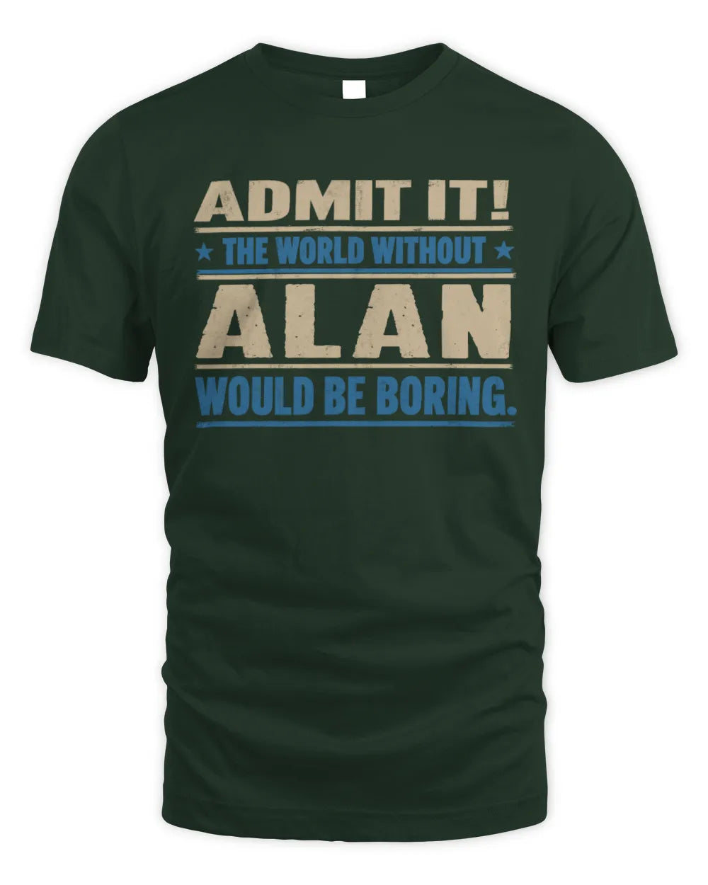 ALAN TP68-K2-968 – Personalized Funny Quote Apparel “The World Without NAME Would Be Boring” - Unisex Standard T-Shirt - Forest Green