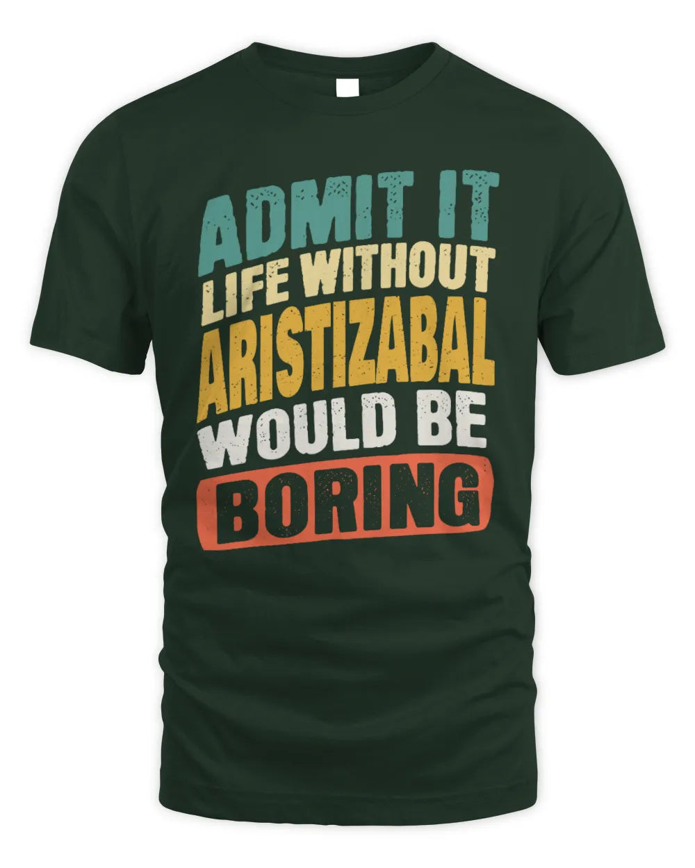 ARISTIZABAL TP88-K4-229
Personalized Funny Quote Apparel “Life Without NAME Would Be Boring” - Unisex Standard T-Shirt - Forest Green