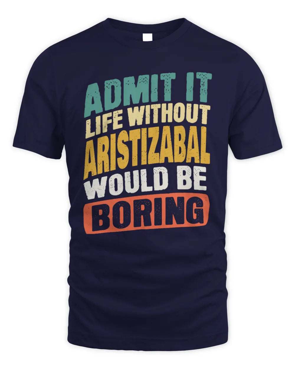 ARISTIZABAL TP88-K4-229
Personalized Funny Quote Apparel “Life Without NAME Would Be Boring” - Unisex Standard T-Shirt - Navy