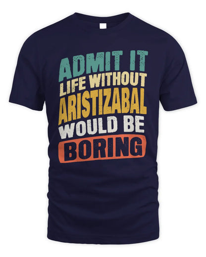 ARISTIZABAL TP88-K4-229
Personalized Funny Quote Apparel “Life Without NAME Would Be Boring” - Unisex Standard T-Shirt - Navy