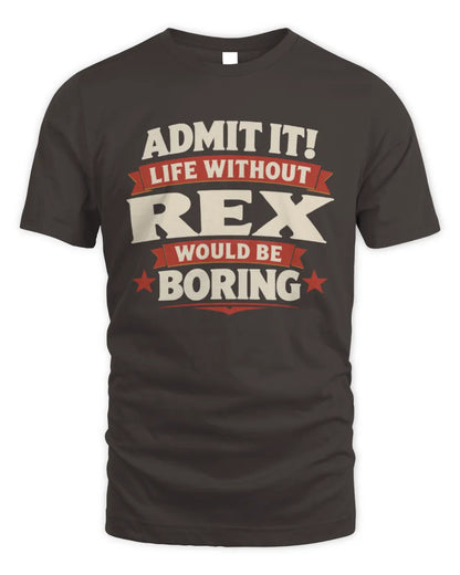 REX P4 KT003 Personalized Funny Quote Apparel “Life Without NAME Would Be Boring” - Unisex Standard T-Shirt - Dark Chocolate