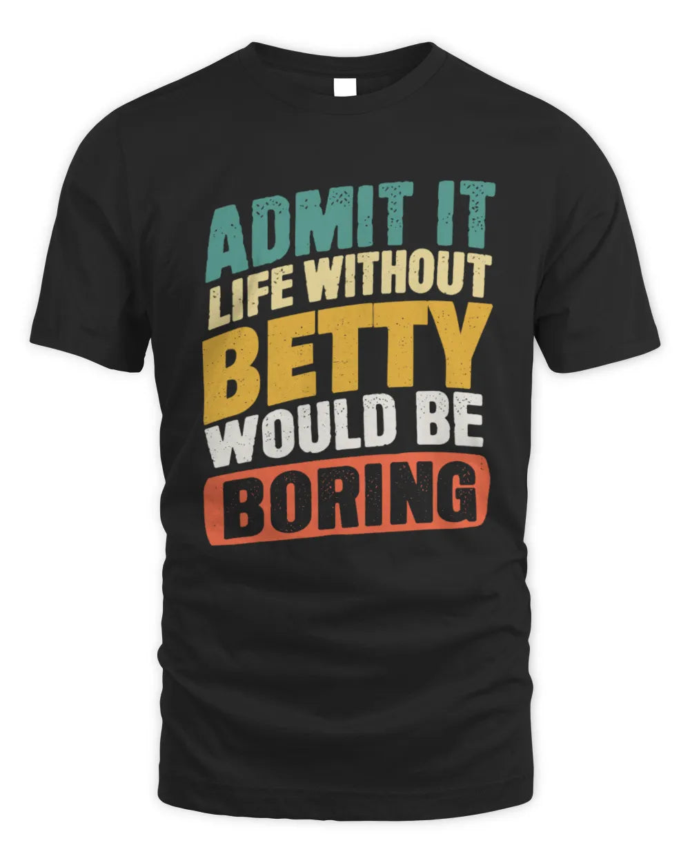 BETTY TP88-K4-229
Personalized Funny Quote Apparel “Life Without NAME Would Be Boring”