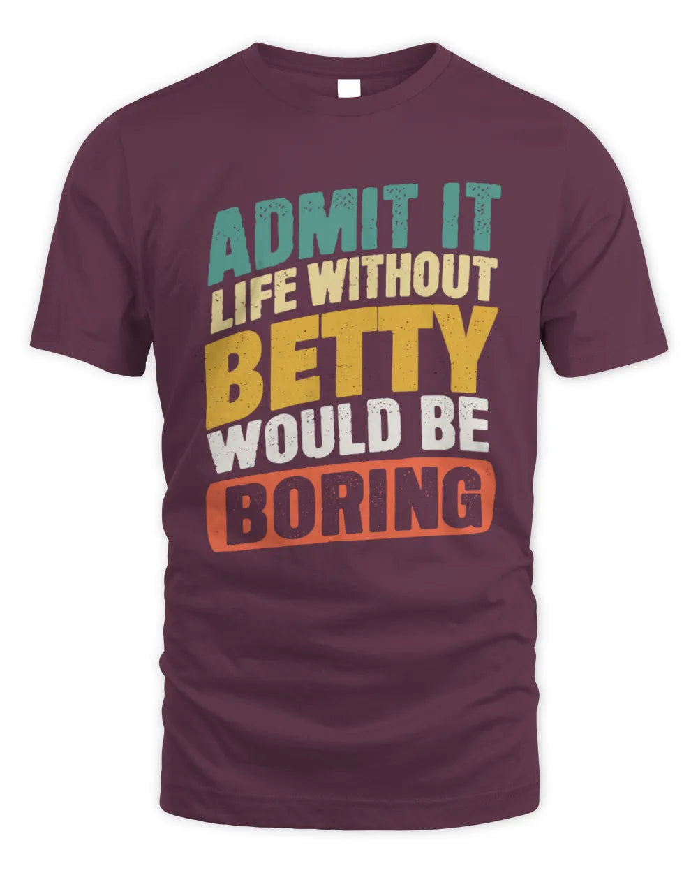BETTY TP88-K4-229
Personalized Funny Quote Apparel “Life Without NAME Would Be Boring” - Unisex Standard T-Shirt - Maroon