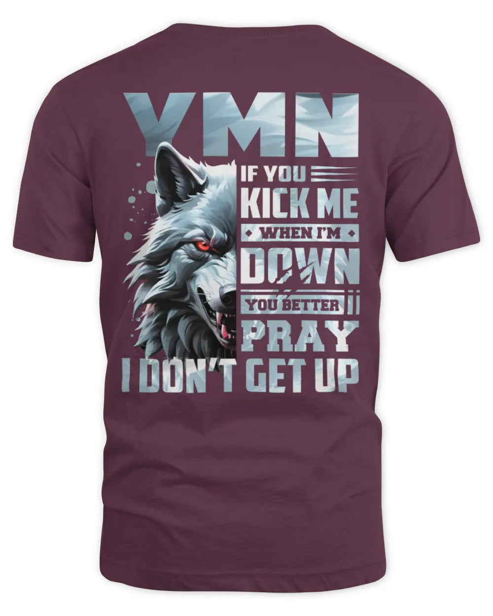 YMN AP62-K4-666 - Personalized Fierce Wolf Quote Apparel “If You Kick Me When I’m Down, You Better Pray I Don’t Get Up” - Unisex Standard T-Shirt - Maroon
