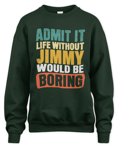 JIMMY TP86-K3-229 Personalized Funny Quote Apparel “Life Without NAME Would Be Boring” - Unisex Sweatshirt - Forest Green