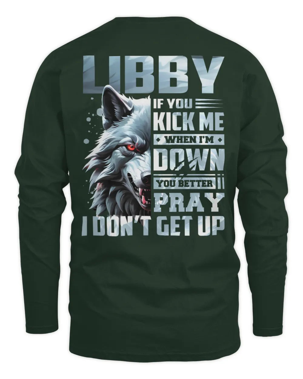 LIBBY AP62-K4-666 - Personalized Fierce Wolf Quote Apparel “If You Kick Me When I’m Down, You Better Pray I Don’t Get Up” - Men's Long Sleeved T-Shirt - Forest Green