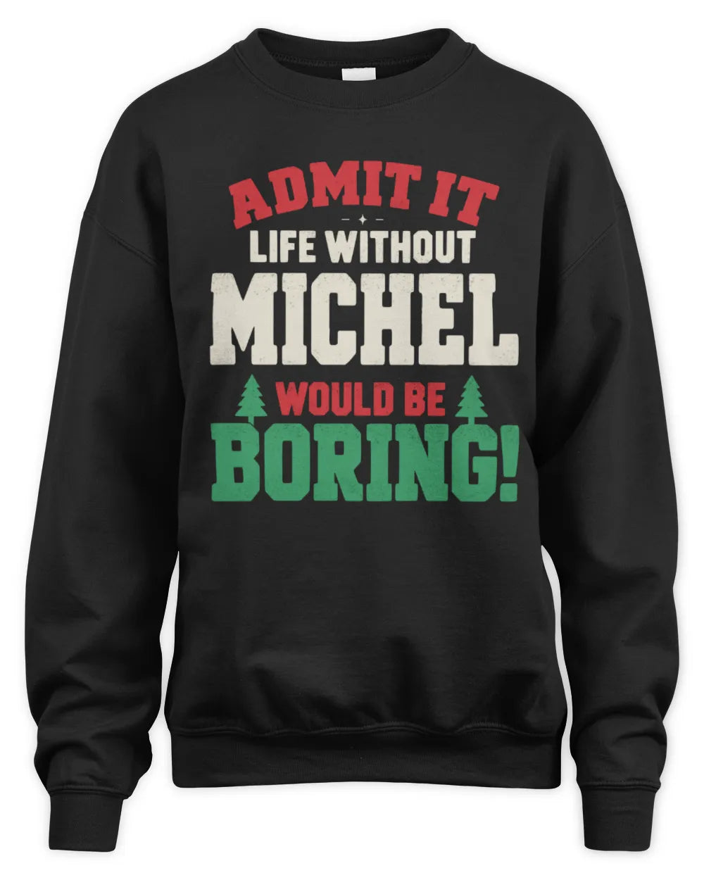 MICHEL P5 TH08 Christmas T-Shirt – “Life Without NAME Would Be Boring” - Unisex Sweatshirt - Black