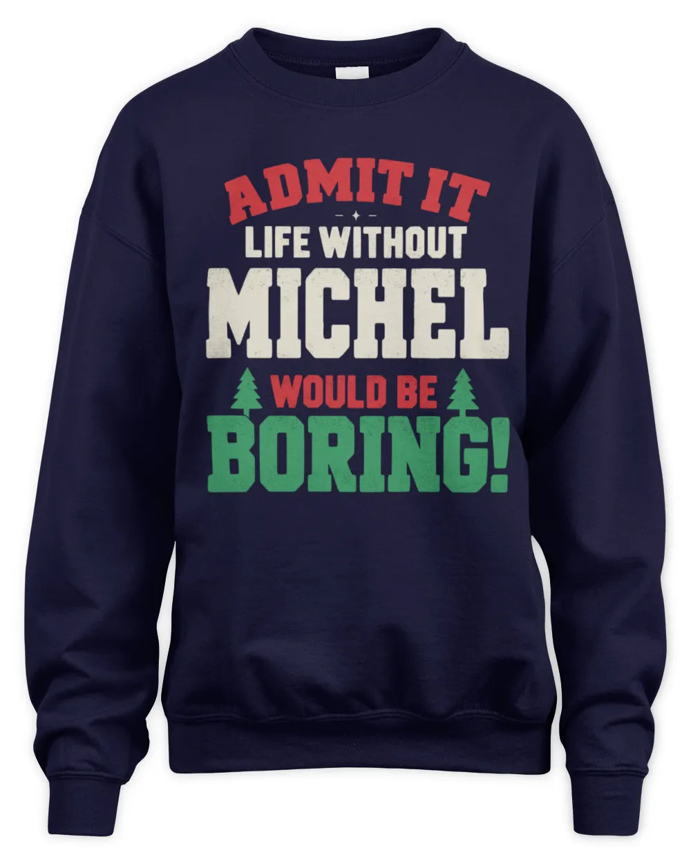 MICHEL P5 TH08 Christmas T-Shirt – “Life Without NAME Would Be Boring” - Unisex Sweatshirt - Navy