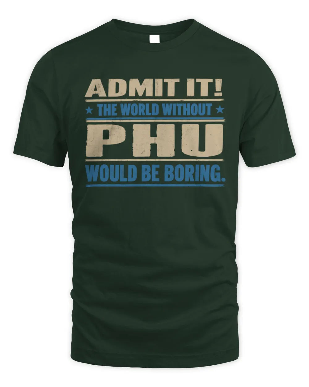 PHU TP68-K2-968 – Personalized Funny Quote Apparel “The World Without NAME Would Be Boring” - Unisex Standard T-Shirt - Forest Green