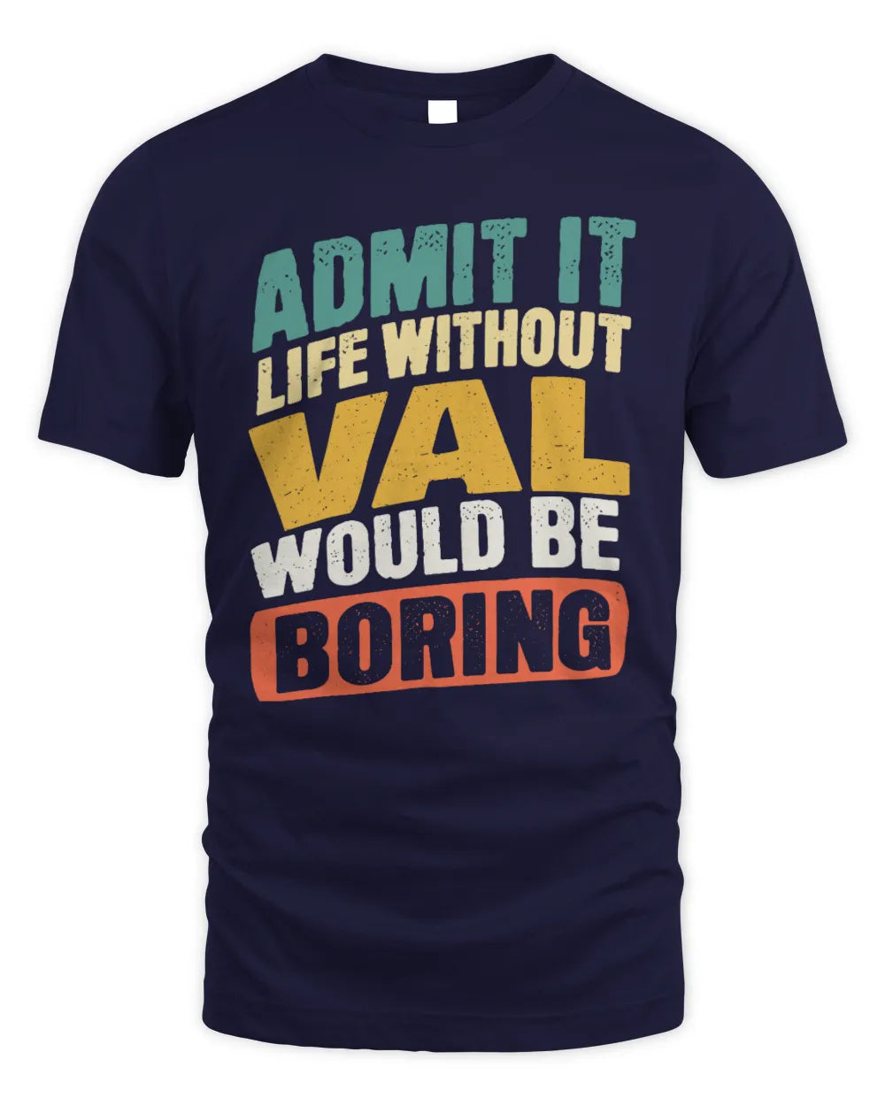 VAL TP88-K4-229
Personalized Funny Quote Apparel “Life Without NAME Would Be Boring” - Unisex Standard T-Shirt - Navy