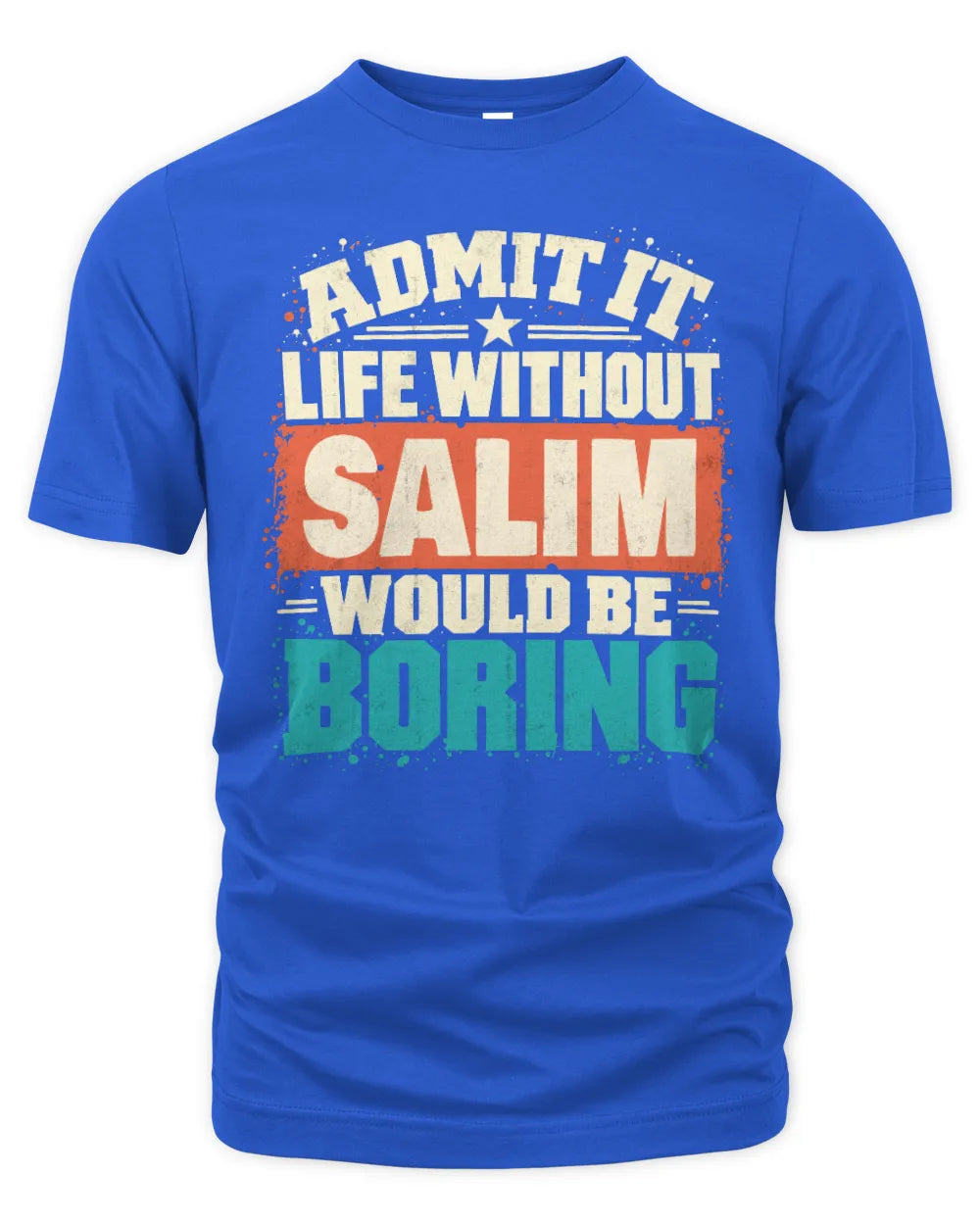SALIM P02-TH11-226 Personalized Admit It Life Without [Name] Would Be Boring T-Shirt - Custom Name Funny Gift - Unisex Standard T-Shirt - Royal