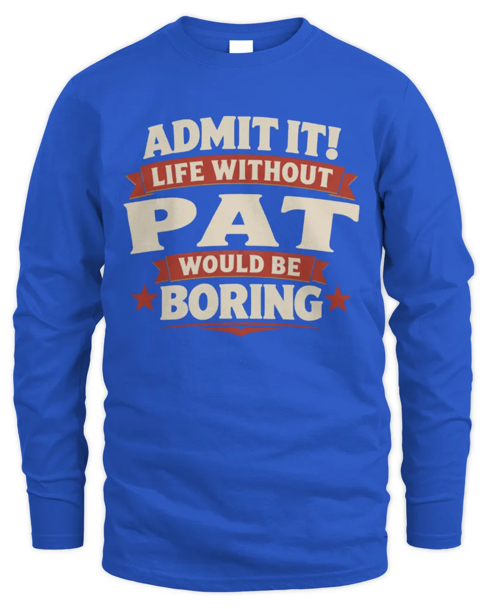 PAT P4 KT003 Personalized Funny Quote Apparel “Life Without NAME Would Be Boring” - Men's Long Sleeved T-Shirt - Royal