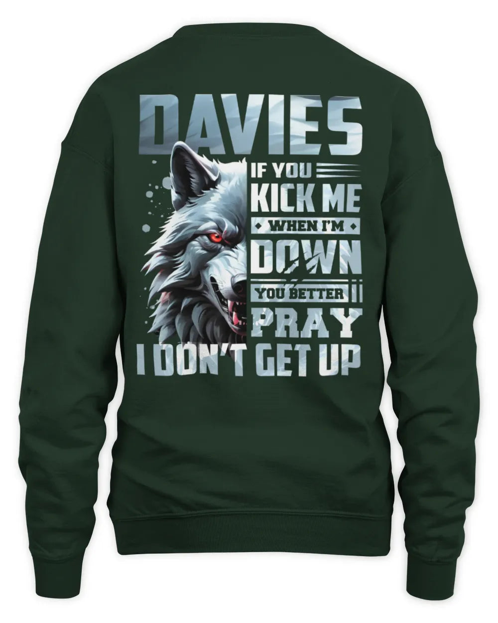 DAVIES AP62-K4-666 - Personalized Fierce Wolf Quote Apparel “If You Kick Me When I’m Down, You Better Pray I Don’t Get Up” - Unisex Sweatshirt - Forest Green