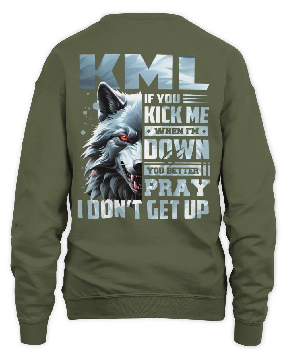 KML AP62-K4-666 - Personalized Fierce Wolf Quote Apparel “If You Kick Me When I’m Down, You Better Pray I Don’t Get Up” - Unisex Sweatshirt - Military Green