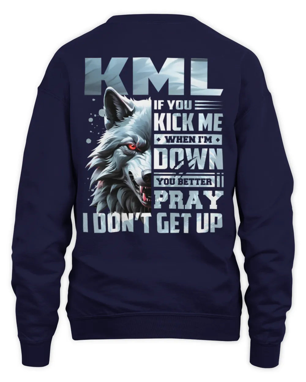KML AP62-K4-666 - Personalized Fierce Wolf Quote Apparel “If You Kick Me When I’m Down, You Better Pray I Don’t Get Up” - Unisex Sweatshirt - Navy