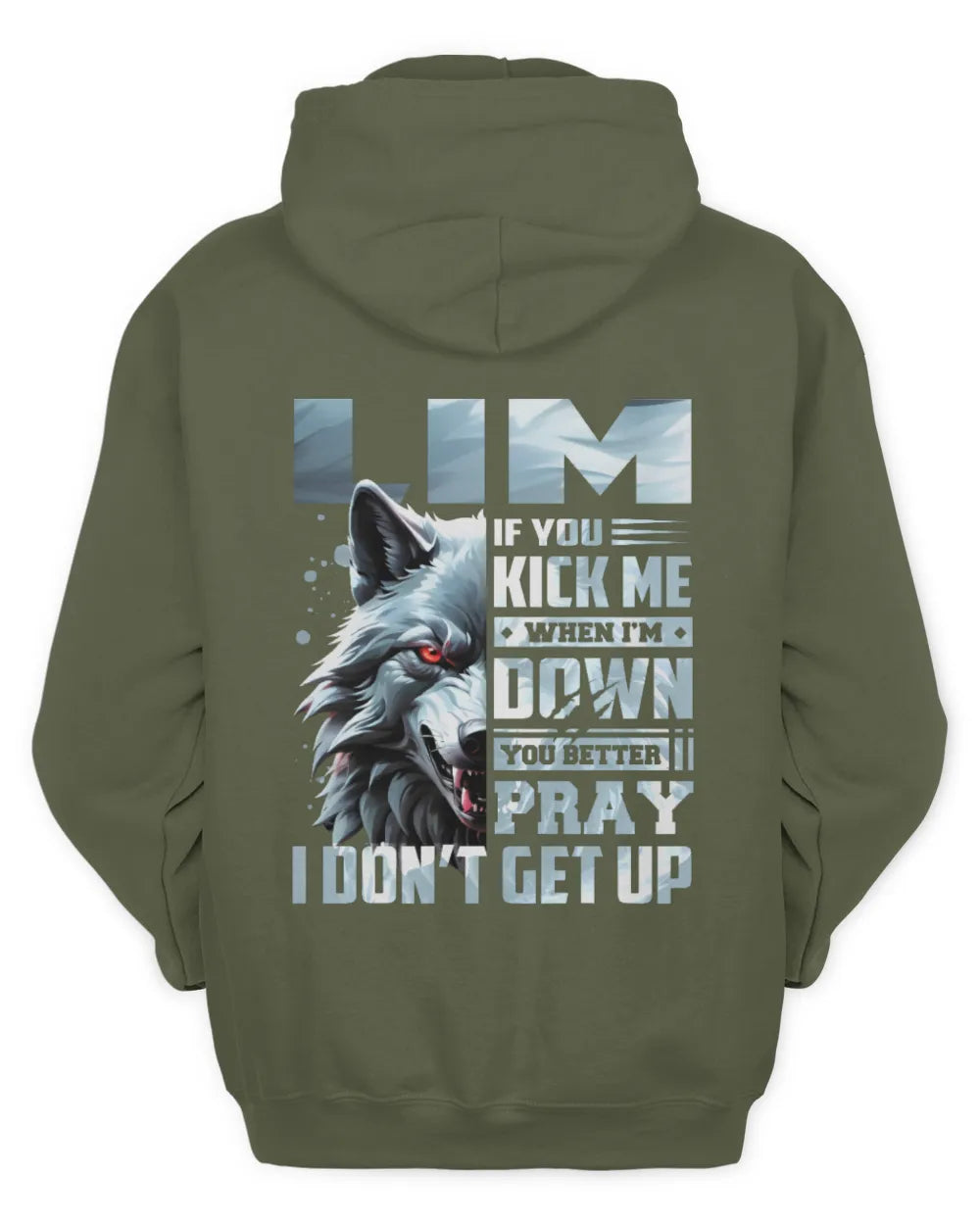 LIM AP62-K4-666 - Personalized Fierce Wolf Quote Apparel “If You Kick Me When I’m Down, You Better Pray I Don’t Get Up” - Unisex Hoodie - Military Green