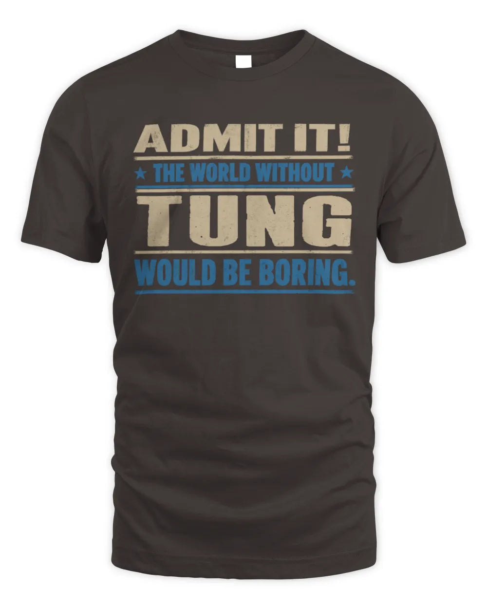 TUNG TP68-K2-968 – Personalized Funny Quote Apparel “The World Without NAME Would Be Boring” - Unisex Standard T-Shirt - Dark Chocolate