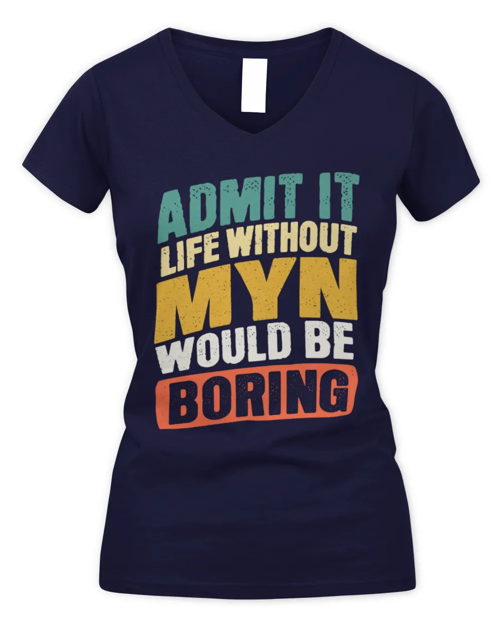 MYN TP88-K4-229
Personalized Funny Quote Apparel “Life Without NAME Would Be Boring” - Women's V-Neck T-Shirt - Navy