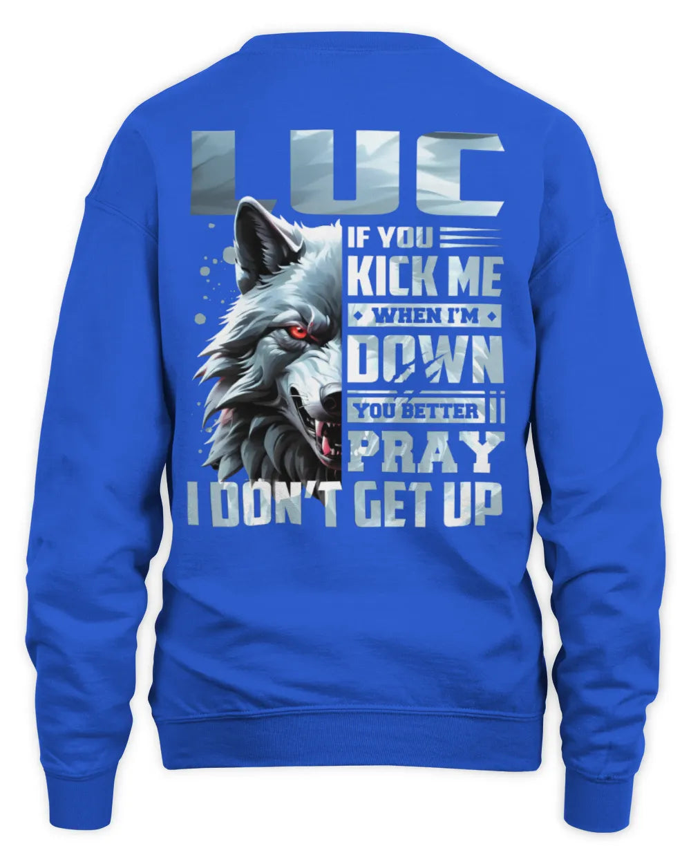 LUC AP62-K4-666 - Personalized Fierce Wolf Quote Apparel “If You Kick Me When I’m Down, You Better Pray I Don’t Get Up” - Unisex Sweatshirt - Royal