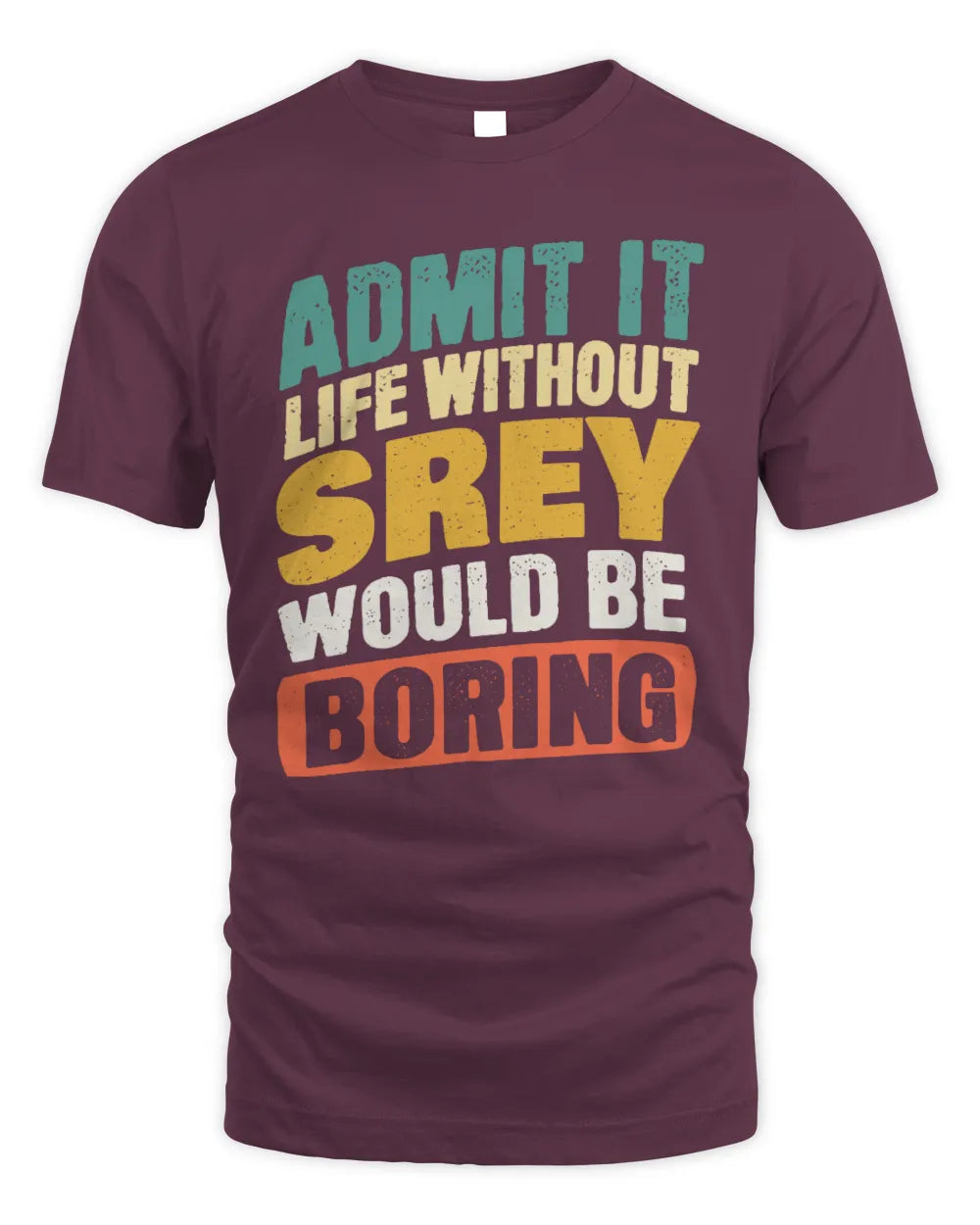 SREY TP88-K4-229
Personalized Funny Quote Apparel “Life Without NAME Would Be Boring” - Unisex Standard T-Shirt - Maroon