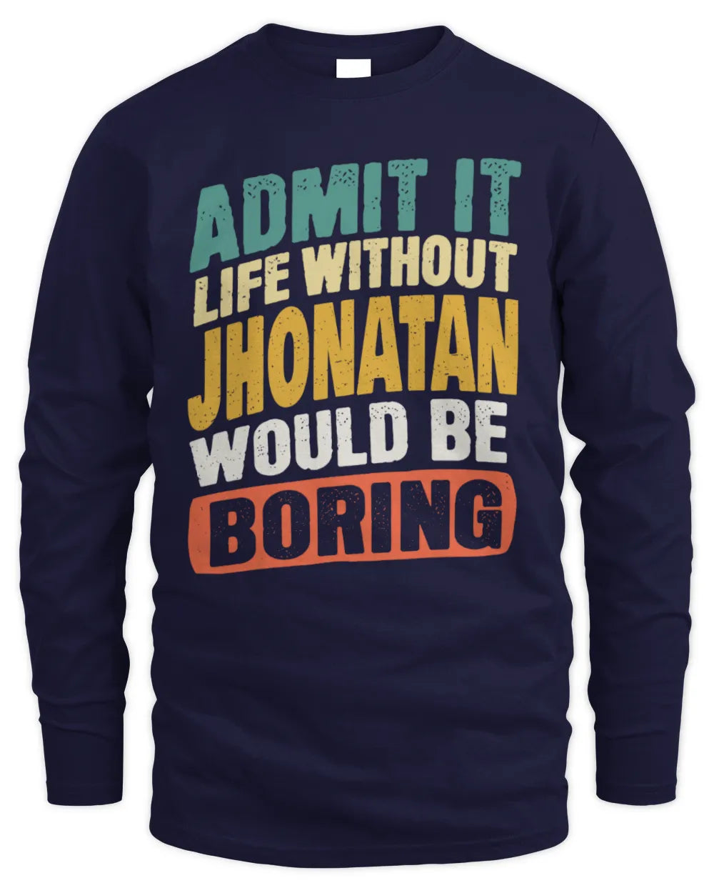 JHONATAN TP88-K4-229
Personalized Funny Quote Apparel “Life Without NAME Would Be Boring” - Men's Long Sleeved T-Shirt - Navy