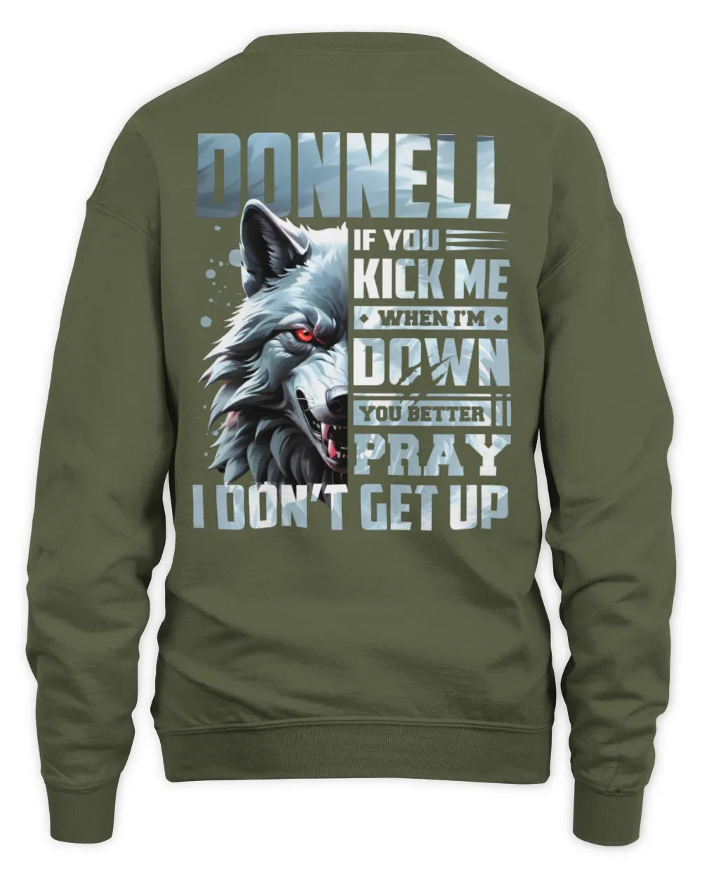 DONNELL AP62-K4-666 - Personalized Fierce Wolf Quote Apparel “If You Kick Me When I’m Down, You Better Pray I Don’t Get Up” - Unisex Sweatshirt - Military Green