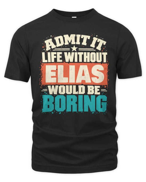 ELIAS P02-TH11-226 Personalized Admit It Life Without [Name] Would Be Boring T-Shirt - Custom Name Funny Gift