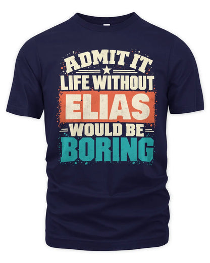 ELIAS P02-TH11-226 Personalized Admit It Life Without [Name] Would Be Boring T-Shirt - Custom Name Funny Gift - Unisex Standard T-Shirt - Navy