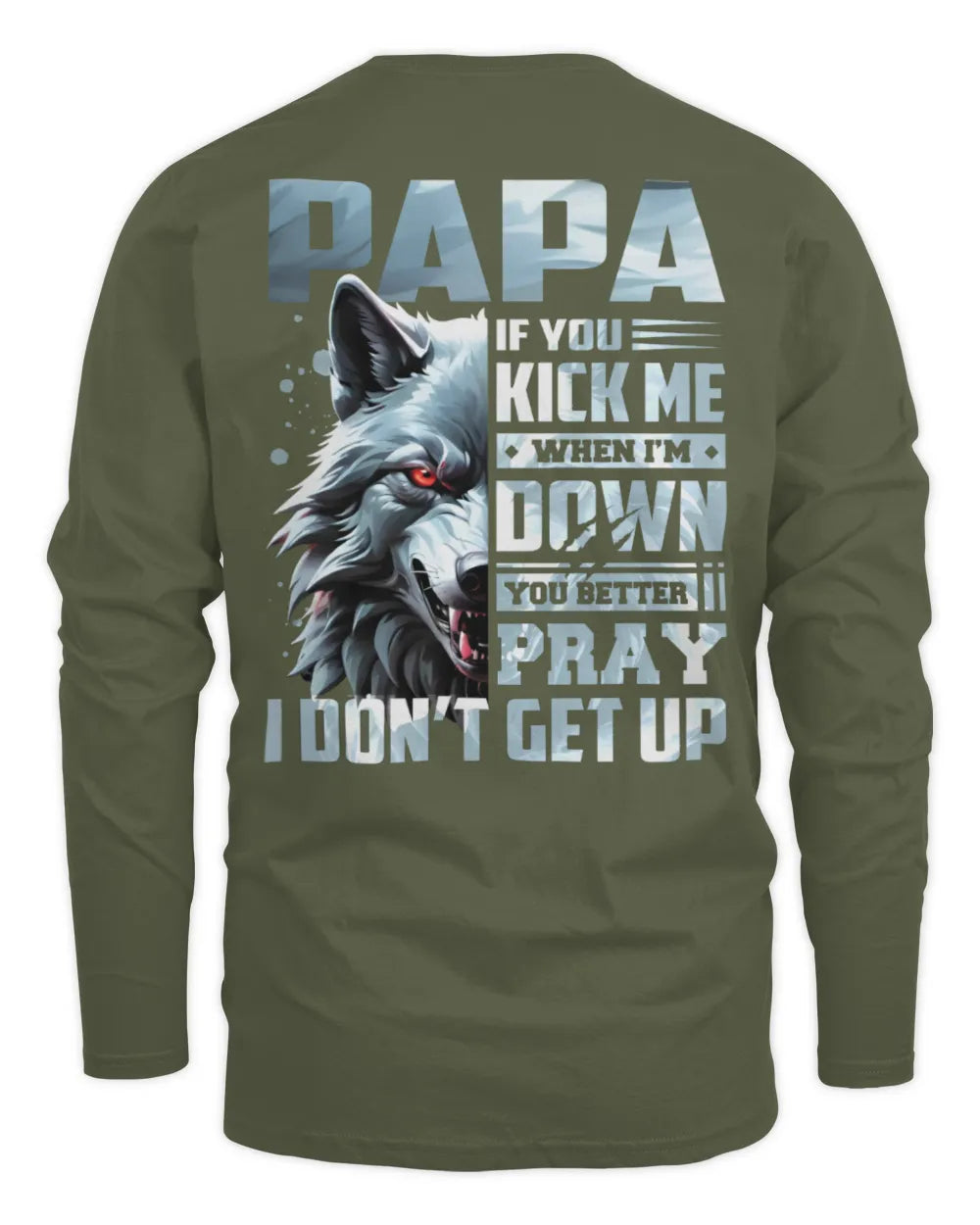 PAPA AP62-K4-666 - Personalized Fierce Wolf Quote Apparel “If You Kick Me When I’m Down, You Better Pray I Don’t Get Up” - Men's Long Sleeved T-Shirt - Military Green