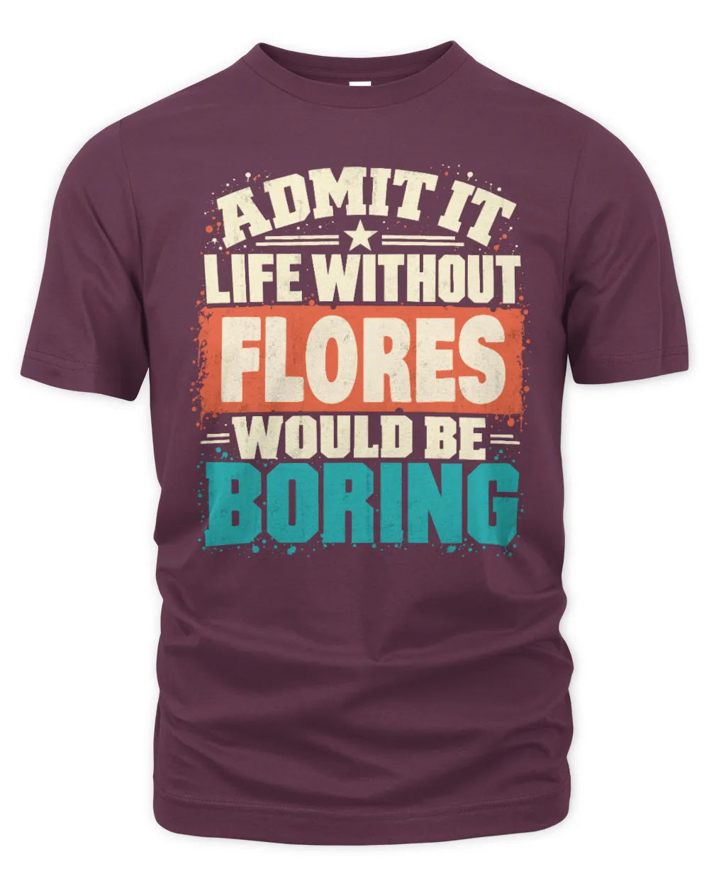 FLORES P02-TH11-226 Personalized Admit It Life Without [Name] Would Be Boring T-Shirt - Custom Name Funny Gift - Unisex Standard T-Shirt - Maroon