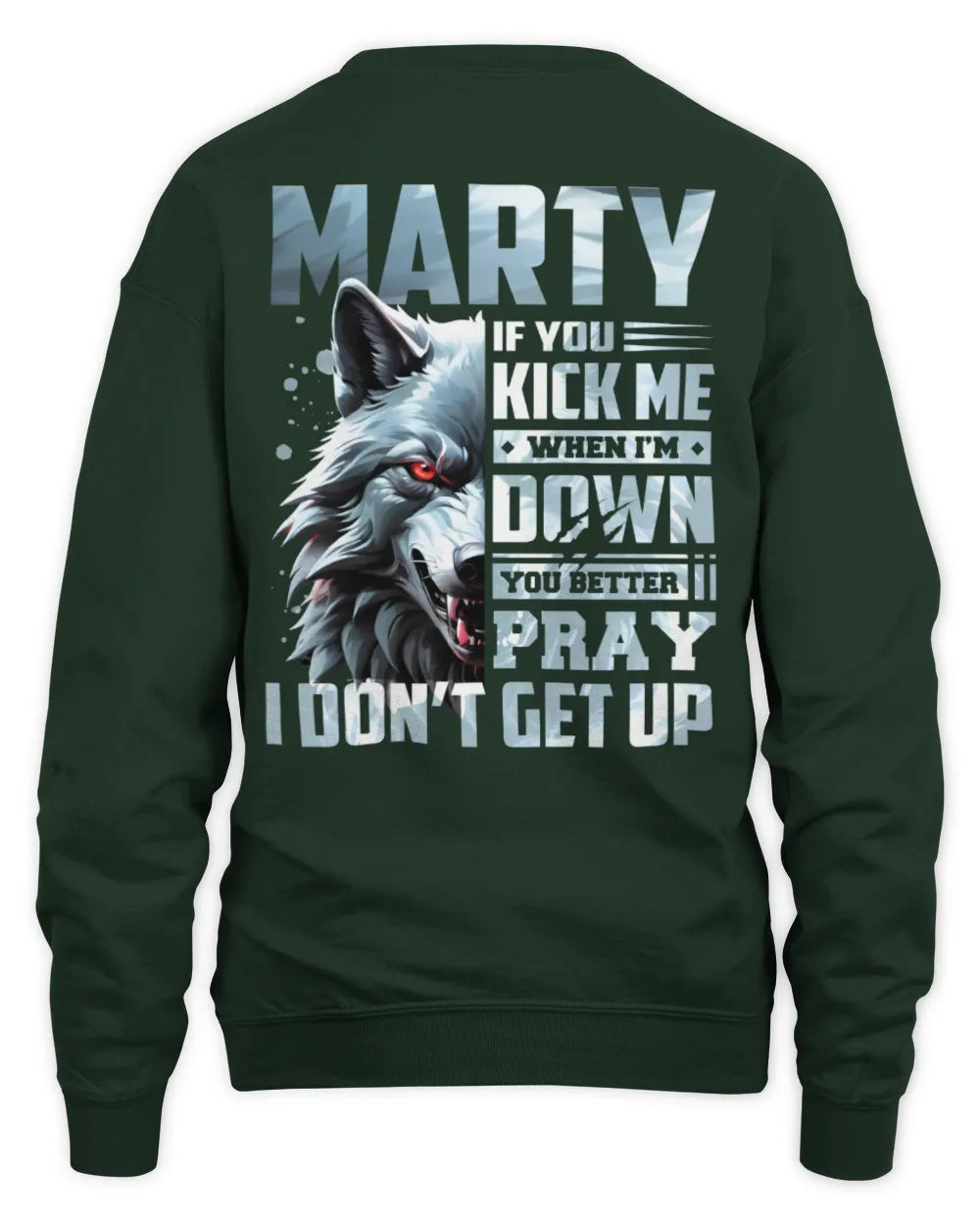 MARTY AP62-K4-666 - Personalized Fierce Wolf Quote Apparel “If You Kick Me When I’m Down, You Better Pray I Don’t Get Up” - Unisex Sweatshirt - Forest Green