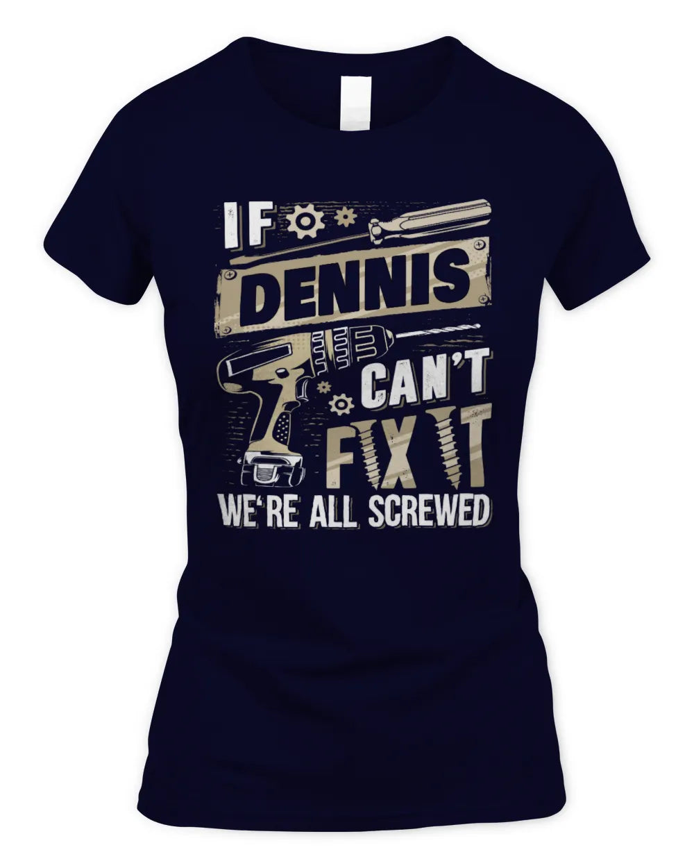 DENNIS TX03 P02 - Personalized Handyman Mechanic Shirt “If NAME Can’t Fix It, We’re All Screwed” - Women's Standard T-Shirt - Navy
