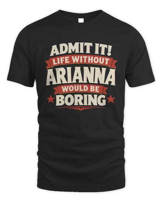 ARIANNA P4 KT003 Personalized Funny Quote Apparel “Life Without NAME Would Be Boring”