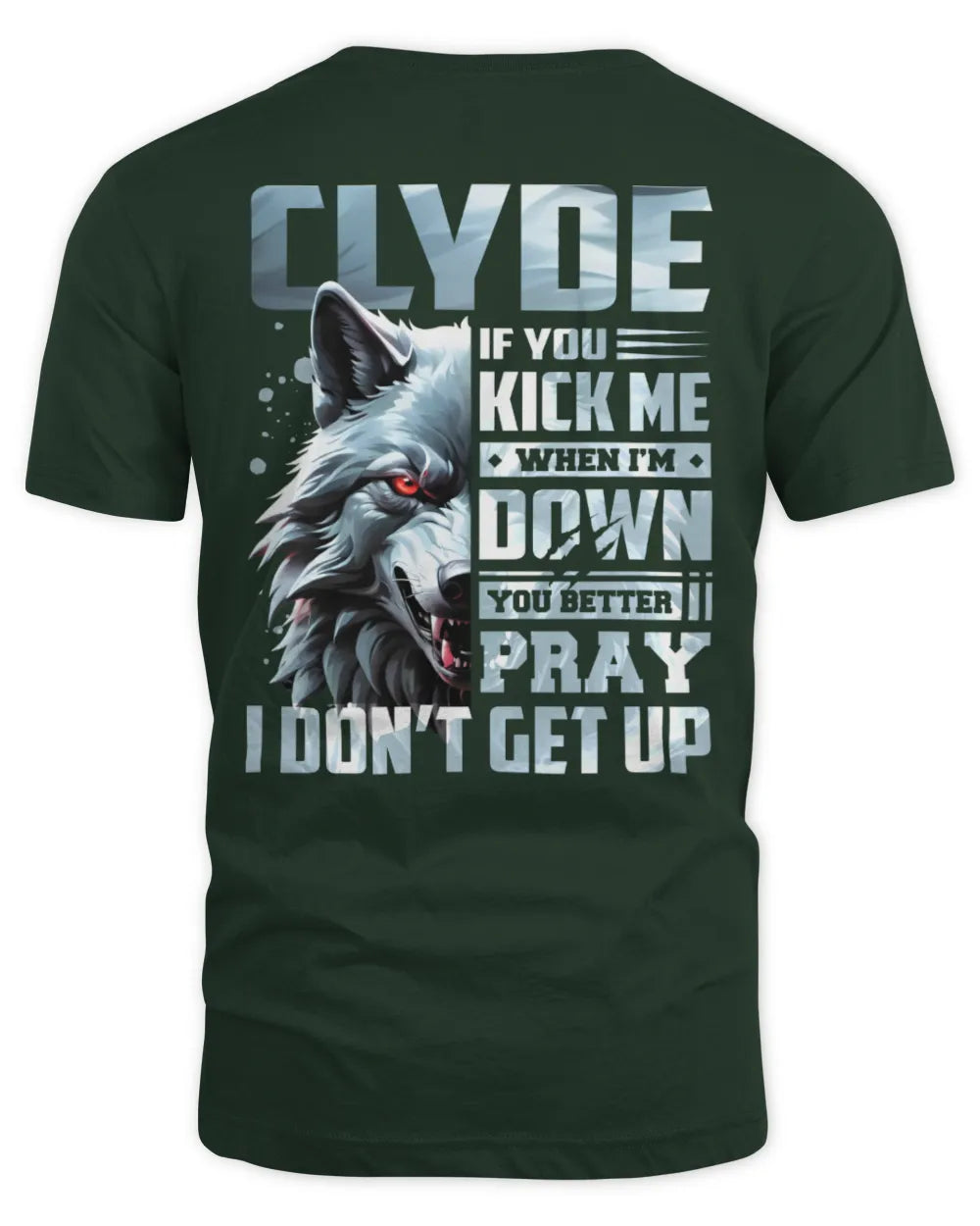 CLYDE AP62-K4-666 - Personalized Fierce Wolf Quote Apparel “If You Kick Me When I’m Down, You Better Pray I Don’t Get Up” - Unisex Standard T-Shirt - Forest Green