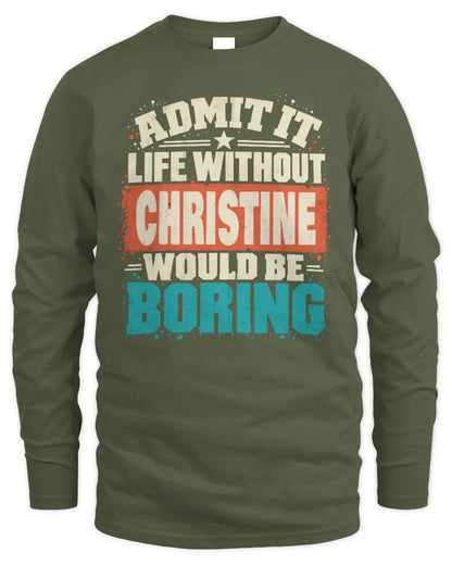 CHRISTINE P02-TH11-226 Personalized Admit It Life Without [Name] Would Be Boring T-Shirt - Custom Name Funny Gift - Men's Long Sleeved T-Shirt - Military Green