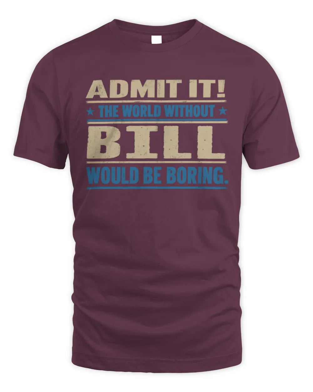 BILL TP68-K2-968 – Personalized Funny Quote Apparel “The World Without NAME Would Be Boring” - Unisex Standard T-Shirt - Maroon