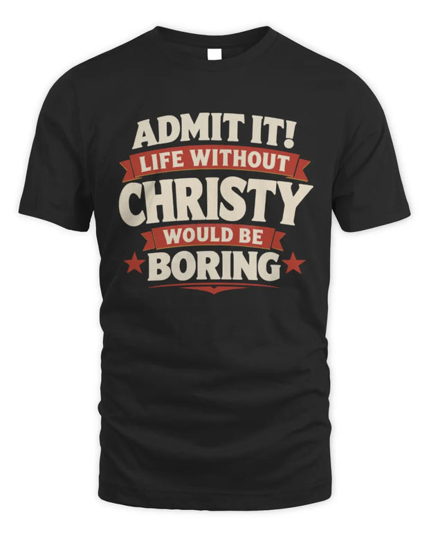 CHRISTY P4 KT003 Personalized Funny Quote Apparel “Life Without NAME Would Be Boring”