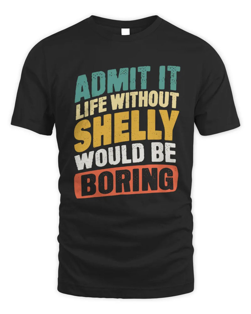 SHELLY TP88-K4-229
Personalized Funny Quote Apparel “Life Without NAME Would Be Boring” - Unisex Standard T-Shirt - Black