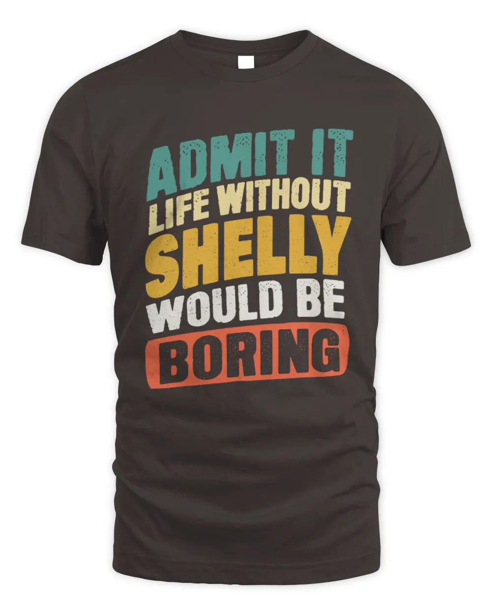 SHELLY TP88-K4-229
Personalized Funny Quote Apparel “Life Without NAME Would Be Boring” - Unisex Standard T-Shirt - Dark Chocolate