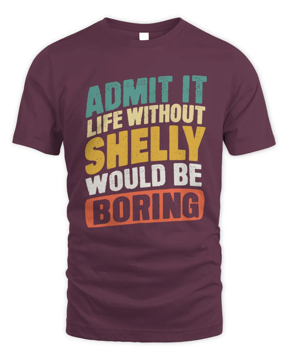 SHELLY TP88-K4-229
Personalized Funny Quote Apparel “Life Without NAME Would Be Boring” - Unisex Standard T-Shirt - Maroon