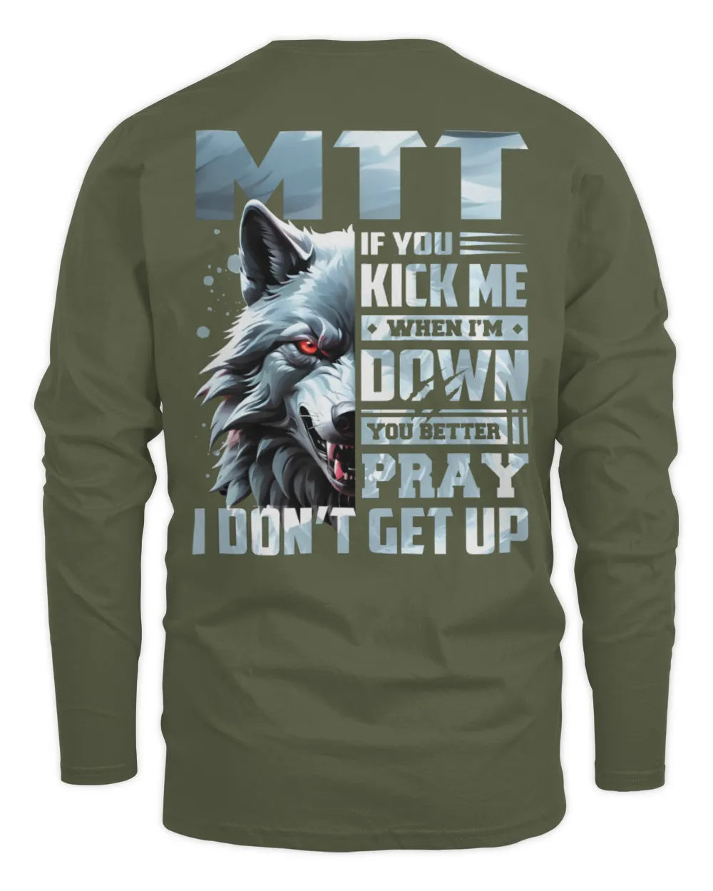 MTT AP62-K4-666 - Personalized Fierce Wolf Quote Apparel “If You Kick Me When I’m Down, You Better Pray I Don’t Get Up” - Men's Long Sleeved T-Shirt - Military Green