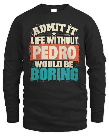 PEDRO P02-TH11-226 Personalized Admit It Life Without [Name] Would Be Boring T-Shirt - Custom Name Funny Gift - Men's Long Sleeved T-Shirt - Black